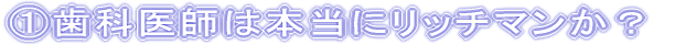 @歯科医師は本当にリッチマンか?